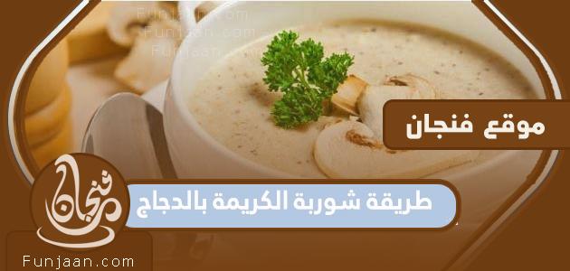 طريقة شوربة الكريمة بالدجاج