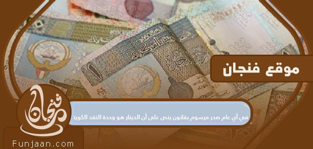 في أي سنة صدر مرسوم بقانون بأن الدينار هو وحدة العملة الكويتية؟