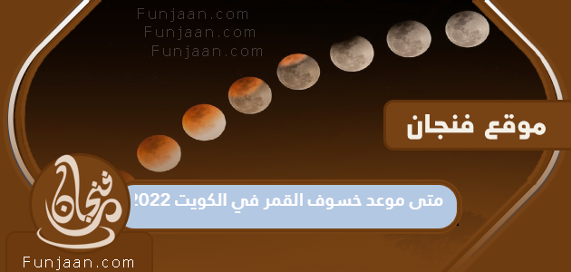 ما هو موعد خسوف القمر في الكويت 2022؟