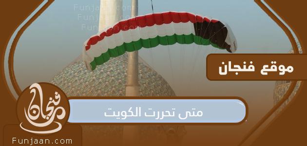 متى تم تحرير الكويت؟  تاريخ استقلال الكويت عن الغزو العراقي