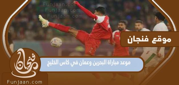 موعد مباراة البحرين وعمان في كأس الخليج 2023