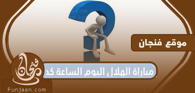 مباراة الهلال اليوم في أي وقت .. جدول مباريات الهلال في الدوري السعودي 2022