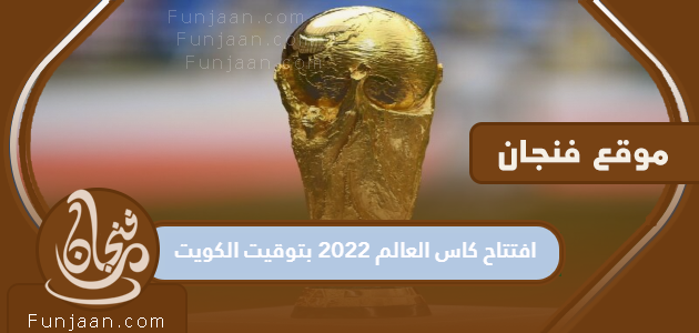 افتتاح مونديال 2022 بتوقيت الكويت