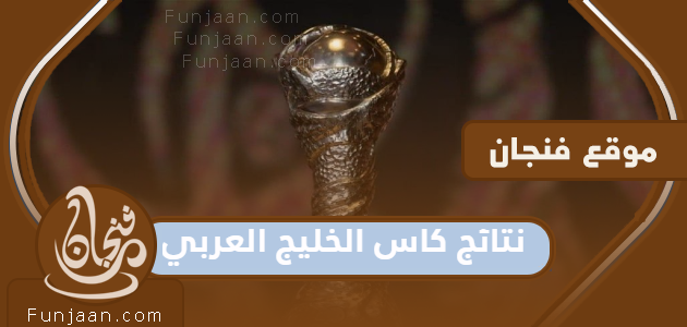 تعرف على جميع نتائج كأس الخليج العربي 2023