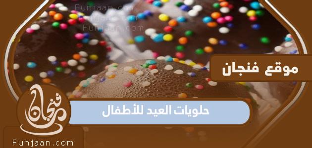 حلويات العيد للأطفال صحية ومغذية وسهلة التحضير