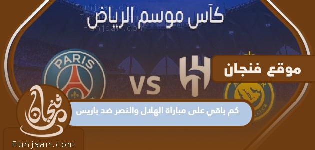 كم تبقى من مباراة الهلال والنصر ضد باريس كأس موسم الرياض 2023
