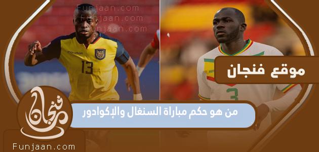 من هو حكم مباراة السنغال والإكوادور في مونديال قطر 2022؟