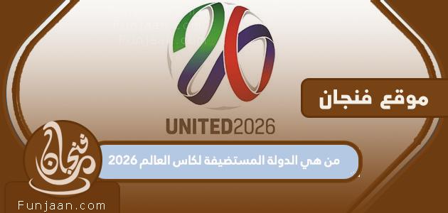 من هي الدولة المضيفة لكأس العالم 2026؟