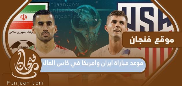 موعد المباراة الإيرانية الأمريكية في مونديال قطر 2022