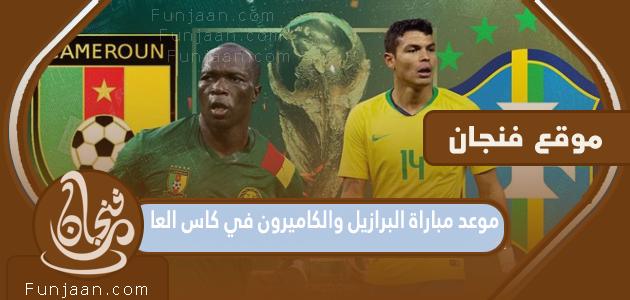 موعد مباراة البرازيل والكاميرون في مونديال قطر 2022