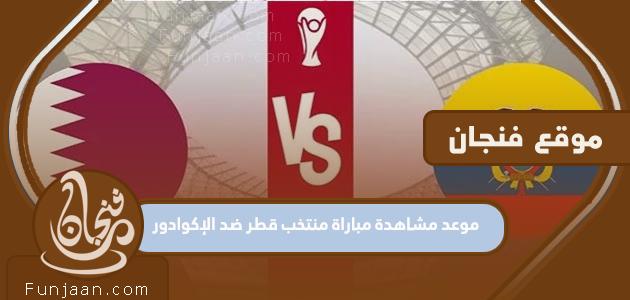 موعد مشاهدة مباراة منتخب قطر ضد الإكوادور في افتتاح مونديال 2022